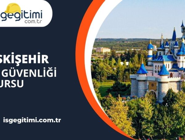 Eskişehir İş Güvenliği Kursu