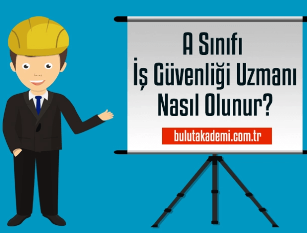 A Sınıfı İş Güvenliği Uzmanı Nasıl Olunur?