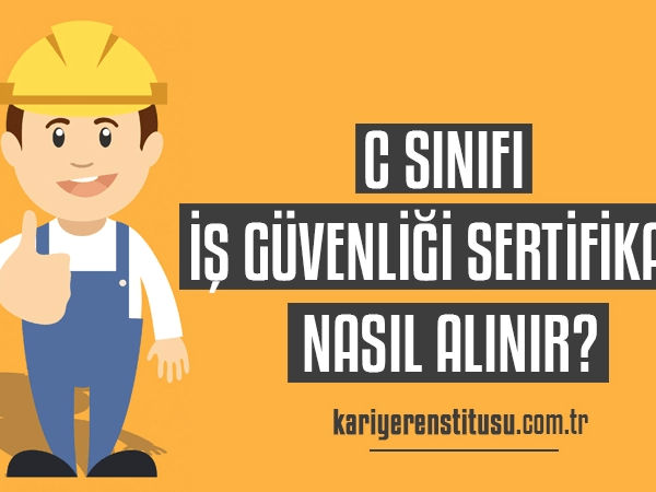 C Sınıfı İş Güvenliği Sertifikası Nasıl Alınır?