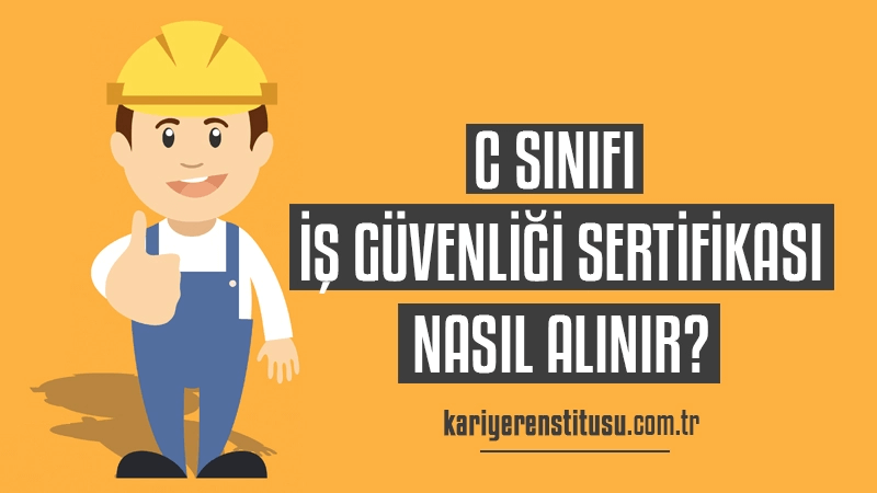 C Sınıfı İş Güvenliği Sertifikası Nasıl Alınır?