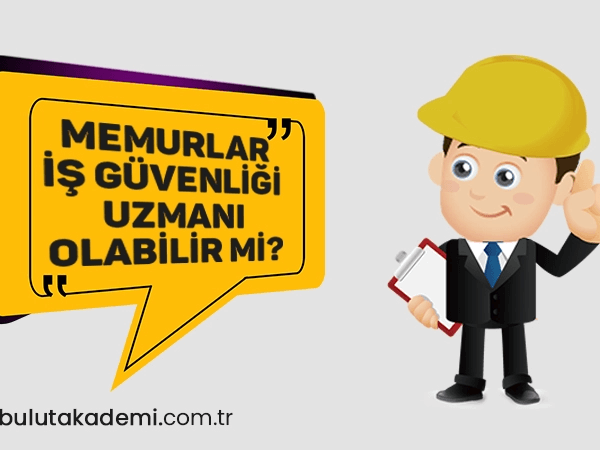 Memurlar İş Güvenliği Uzmanı Olabilir mi?