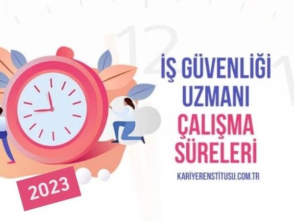 İş Güvenliği Uzmanı Çalışma Süreleri
