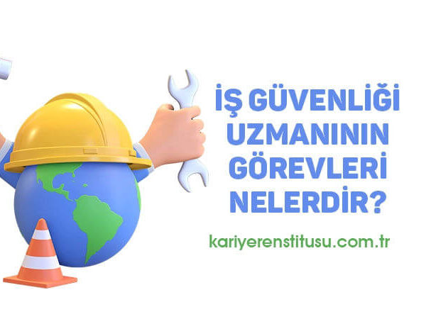 İş Güvenliği Uzmanı Görevleri Nelerdir?