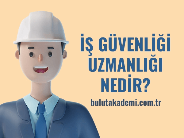 İş Güvenliği Uzmanlığı Nedir?