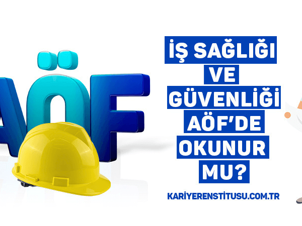 İş Sağlığı ve Güvenliği AÖF’de Okunur mu?