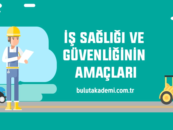 İş Sağlığı ve Güvenliğinin Amaçları
