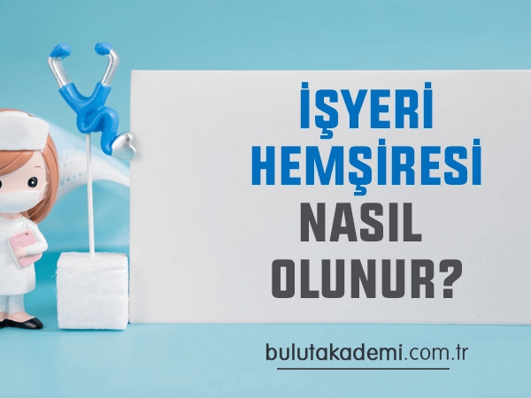 İşyeri Hemşiresi Nasıl Olunur?