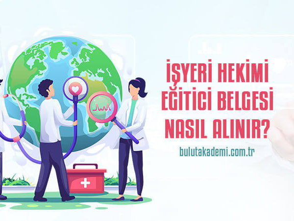 İşyeri Hekimliği Eğitici Belgesi Nasıl Alınır?