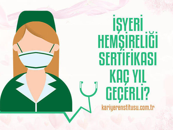 İşyeri Hemşireliği Sertifikası Kaç Yıl Geçerli?