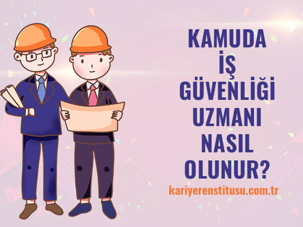 Kamuda İş Güvenliği Uzmanı Nasıl Olunur?