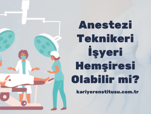 Anestezi Teknikeri İşyeri Hemşiresi Olabilir mi?